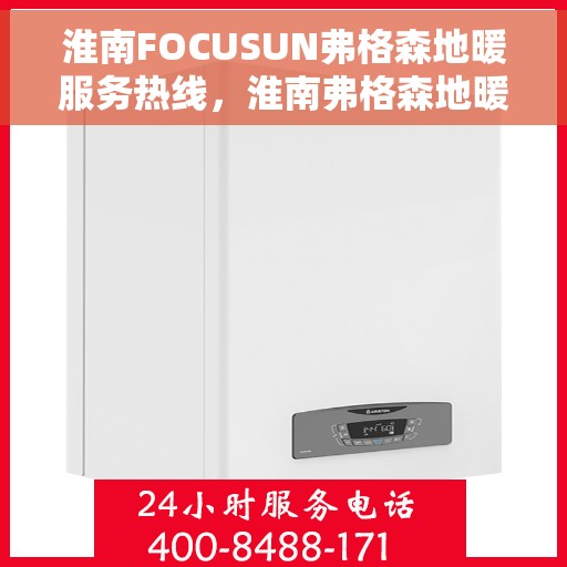 淮南FOCUSUN弗格森地暖服务热线，淮南弗格森地暖服务热线，专业温暖您的冬季