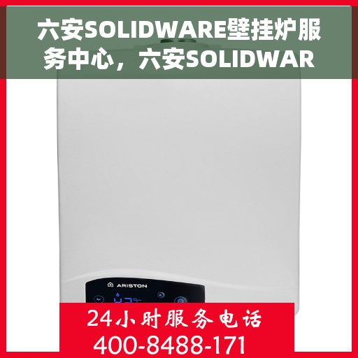 六安SOLIDWARE壁挂炉服务中心，六安SOLIDWARE壁挂炉专业服务中心