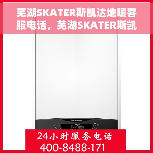 芜湖SKATER斯凯达地暖客服电话,芜湖SKATER斯凯达地暖客服热线查询 芜湖SKATER斯凯达地暖客服电话,芜湖SKATER斯凯达地暖客服热线查询