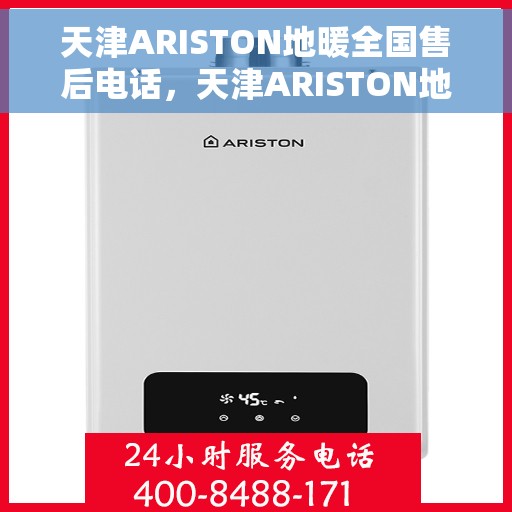 天津ARISTON地暖全国售后电话，天津ARISTON地暖售后服务热线及电话全攻略