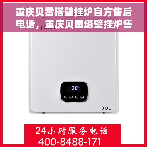 重庆贝雷塔壁挂炉官方售后电话，重庆贝雷塔壁挂炉售后服务中心联系电话