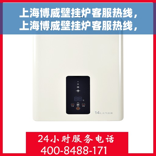 上海博威壁挂炉客服热线，上海博威壁挂炉客服热线，专业解答，温暖您的生活