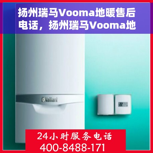 扬州瑞马Vooma地暖售后电话，扬州瑞马Vooma地暖售后服务热线公布