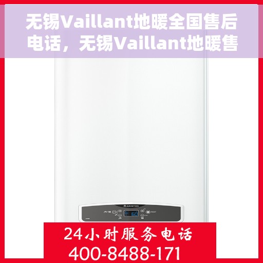 无锡Vaillant地暖全国售后电话，无锡Vaillant地暖售后服务热线及全国电话汇总