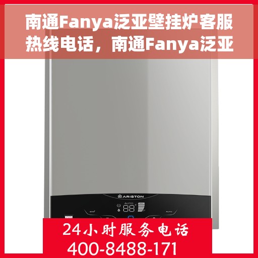 南通Fanya泛亚壁挂炉客服热线电话,南通Fanya泛亚壁挂炉客户服务热线电话详解 南通Fanya泛亚壁挂炉客服热线电话,南通Fanya泛亚壁挂炉客户服务热线电话详解