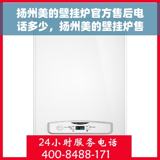 扬州美的壁挂炉官方售后电话多少，扬州美的壁挂炉售后电话官方查询及维修服务指南