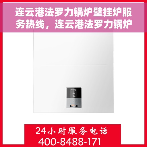 连云港法罗力锅炉壁挂炉服务热线，连云港法罗力锅炉壁挂炉专业维修服务热线及咨询热线电话公布