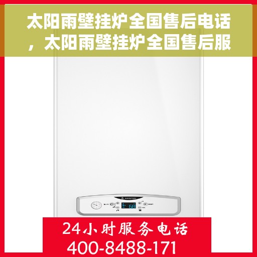 太阳雨壁挂炉全国售后电话，太阳雨壁挂炉全国售后服务热线及电话支持指南