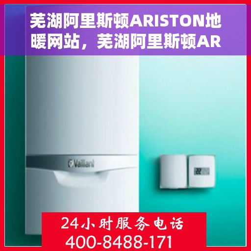 芜湖阿里斯顿ARISTON地暖网站，芜湖阿里斯顿ARISTON地暖官方在线平台