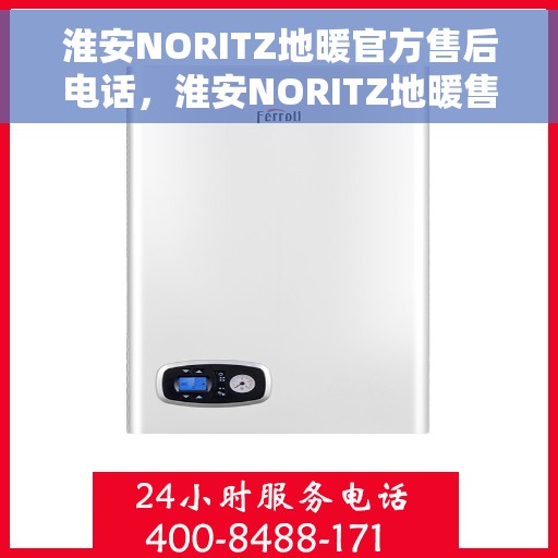 淮安NORITZ地暖官方售后电话，淮安NORITZ地暖售后官方联系电话，专业解决您的地暖问题。