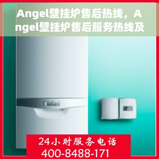 Angel壁挂炉售后热线，Angel壁挂炉售后服务热线及专业维修支持