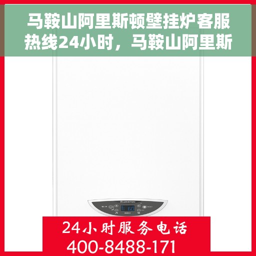 马鞍山阿里斯顿壁挂炉客服热线24小时,马鞍山阿里斯顿壁挂炉全天候客服热线支持 马鞍山阿里斯顿壁挂炉客服热线24小时,马鞍山阿里斯顿壁挂炉全天候客服热线支持