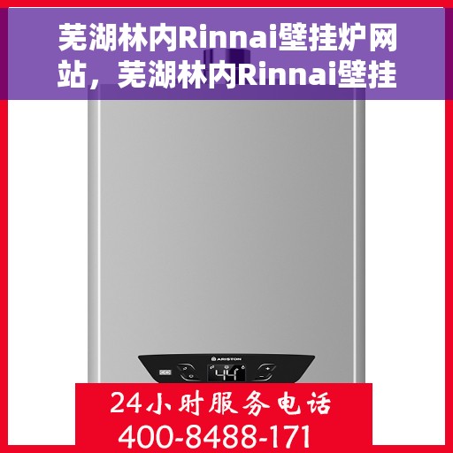 芜湖林内Rinnai壁挂炉网站，芜湖林内Rinnai壁挂炉官网
