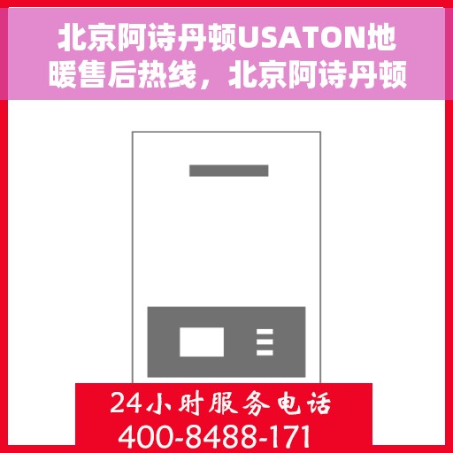 北京阿诗丹顿USATON地暖售后热线，北京阿诗丹顿USATON地暖售后服务热线，专业解决您的温暖问题