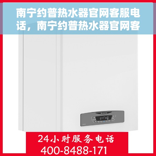 南宁约普热水器官网客服电话,南宁约普热水器官网客服热线电话及售后服务支持 南宁约普热水器官网客服电话,南宁约普热水器官网客服热线电话及售后服务支持