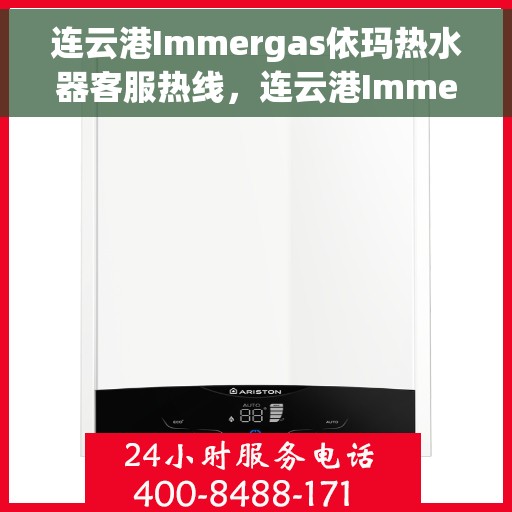 连云港Immergas依玛热水器客服热线，连云港Immergas依玛热水器客服热线，专业支持与解决方案一站式服务
