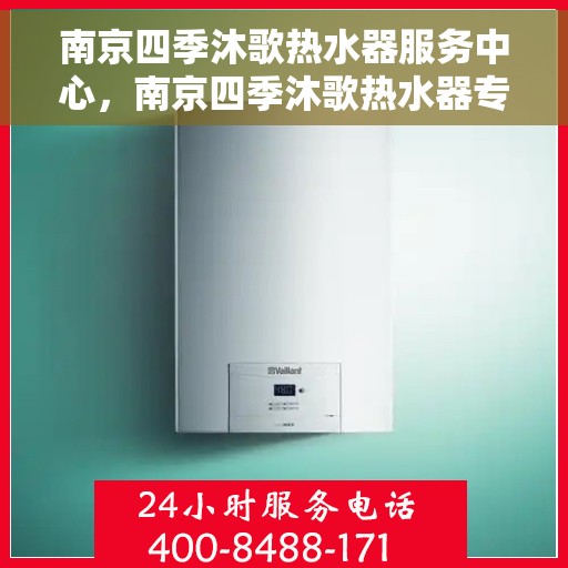 南京四季沐歌热水器服务中心,南京四季沐歌热水器专业服务中心,全方位服务,温暖您的生活 南京四季沐歌热水器服务中心,南京四季沐歌热水器专业服务中心,全方位服务,温暖您的生活