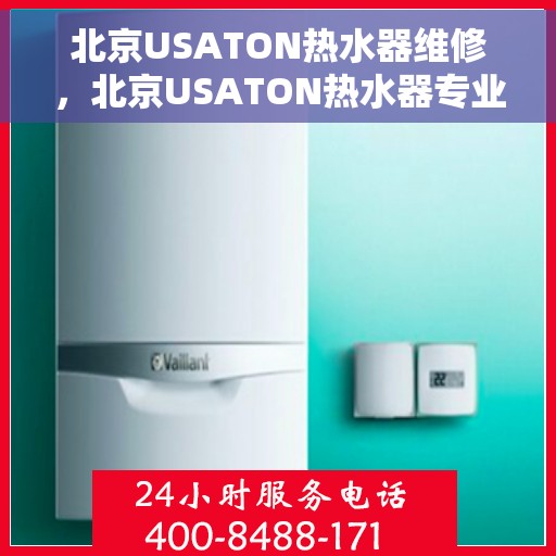 北京USATON热水器维修,北京USATON热水器专业维修服务 北京USATON热水器维修,北京USATON热水器专业维修服务