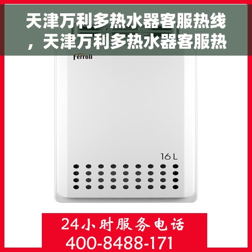 天津万利多热水器客服热线，天津万利多热水器客服热线，专业解决您的热水问题，贴心服务温暖您的生活。