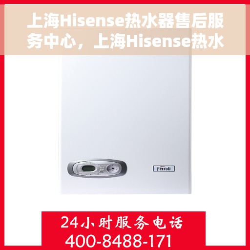 上海Hisense热水器售后服务中心,上海Hisense热水器售后服务中心,专业维修与贴心服务 上海Hisense热水器售后服务中心,上海Hisense热水器售后服务中心,专业维修与贴心服务