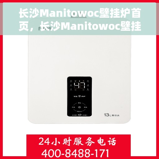 长沙Manitowoc壁挂炉首页,长沙Manitowoc壁挂炉,专业品质,温暖首选的首页介绍 长沙Manitowoc壁挂炉首页,长沙Manitowoc壁挂炉,专业品质,温暖首选的首页介绍