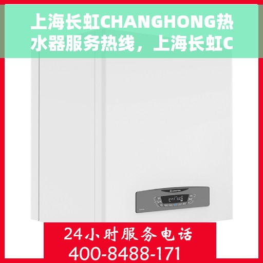 上海长虹CHANGHONG热水器服务热线，上海长虹CHANGHONG热水器服务热线，专业维修与售后支持团队为您排忧解难