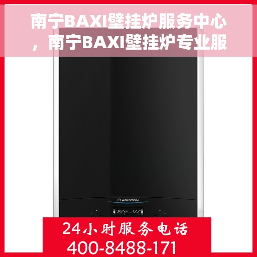 南宁BAXI壁挂炉服务中心，南宁BAXI壁挂炉专业服务中心