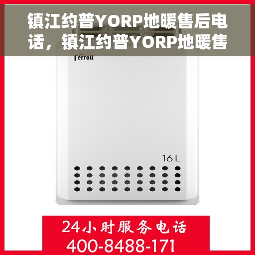 镇江约普YORP地暖售后电话，镇江约普YORP地暖售后服务热线电话揭秘