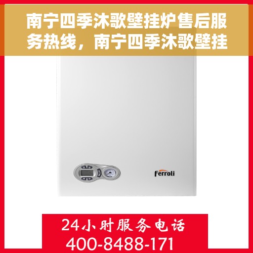 南宁四季沐歌壁挂炉售后服务热线，南宁四季沐歌壁挂炉售后服务热线，专业团队为您提供全方位维修支持与解决方案