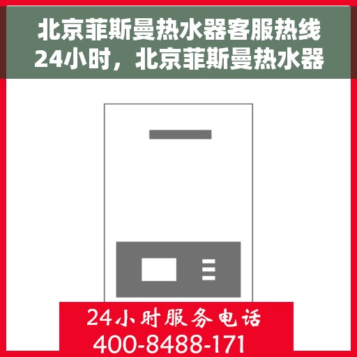 北京菲斯曼热水器客服热线24小时，北京菲斯曼热水器全天候客服热线，温暖服务不打烊