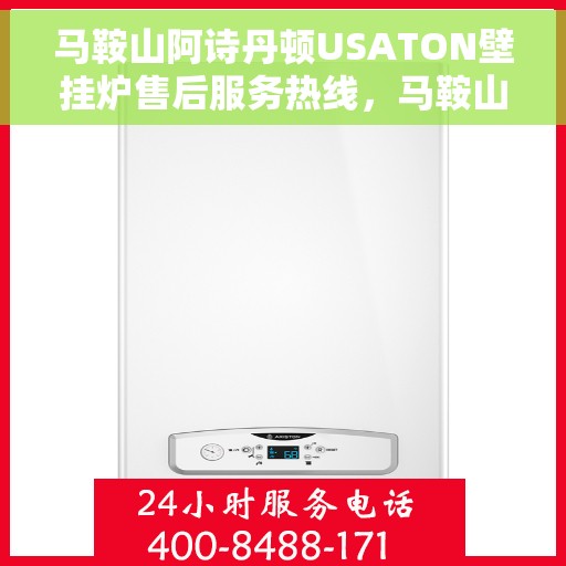 马鞍山阿诗丹顿USATON壁挂炉售后服务热线，马鞍山阿诗丹顿USATON壁挂炉售后服务热线及专业维修团队支持