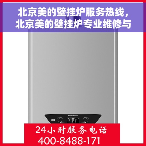 北京美的壁挂炉服务热线，北京美的壁挂炉专业维修与服务热线