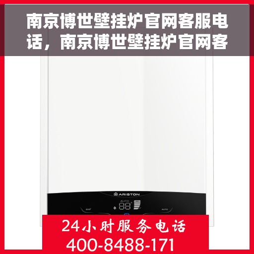 南京博世壁挂炉官网客服电话，南京博世壁挂炉官网客服热线及售后支持服务