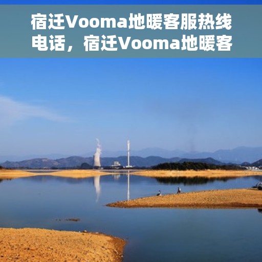 宿迁Vooma地暖客服热线电话，宿迁Vooma地暖客服热线电话号码公布