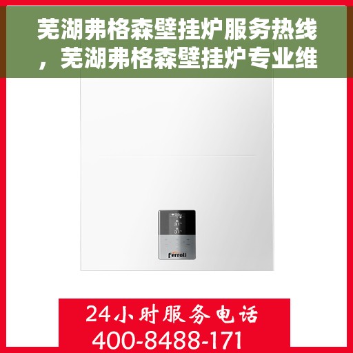 芜湖弗格森壁挂炉服务热线，芜湖弗格森壁挂炉专业维修服务热线