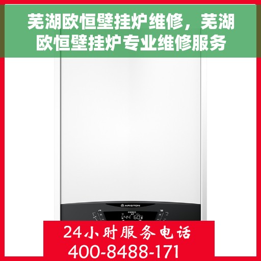 芜湖欧恒壁挂炉维修，芜湖欧恒壁挂炉专业维修服务