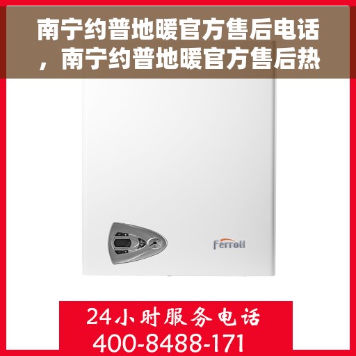 南宁约普地暖官方售后电话,南宁约普地暖官方售后热线电话公布 南宁约普地暖官方售后电话,南宁约普地暖官方售后热线电话公布