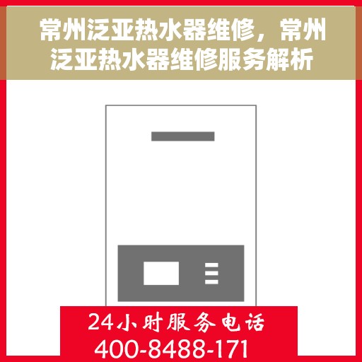 常州泛亚热水器维修，常州泛亚热水器维修服务解析