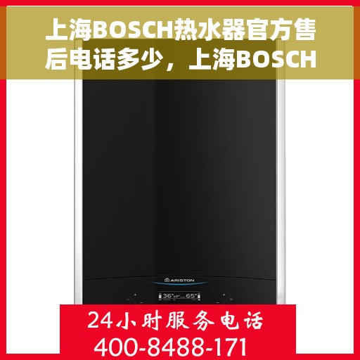 上海BOSCH热水器官方售后电话多少,上海BOSCH热水器售后电话官方查询及维修服务指南 上海BOSCH热水器官方售后电话多少,上海BOSCH热水器售后电话官方查询及维修服务指南