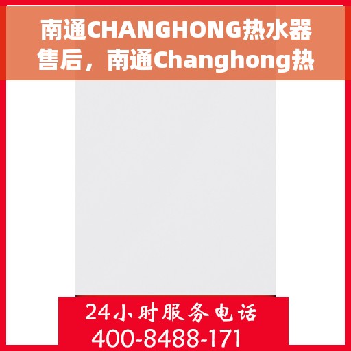 南通CHANGHONG热水器售后，南通Changhong热水器售后服务解析