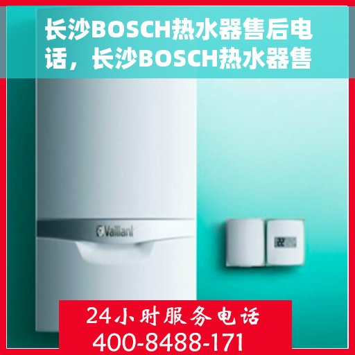 长沙BOSCH热水器售后电话,长沙BOSCH热水器售后服务热线及电话汇总 长沙BOSCH热水器售后电话,长沙BOSCH热水器售后服务热线及电话汇总