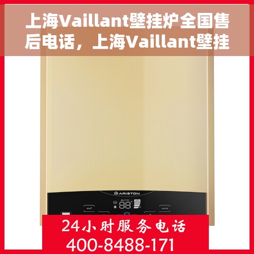 上海Vaillant壁挂炉全国售后电话，上海Vaillant壁挂炉售后全国服务热线及维修电话汇总