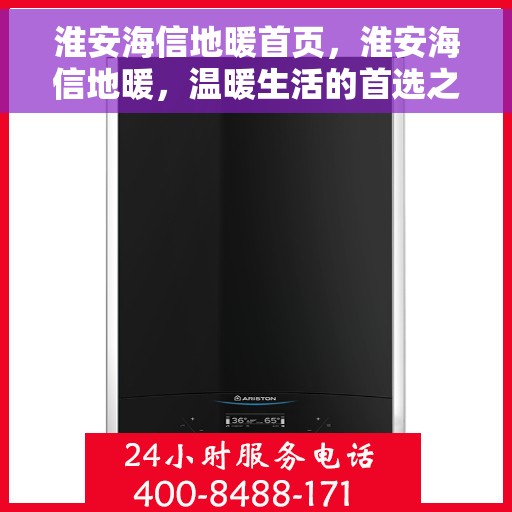 淮安海信地暖首页，淮安海信地暖，温暖生活的首选之地