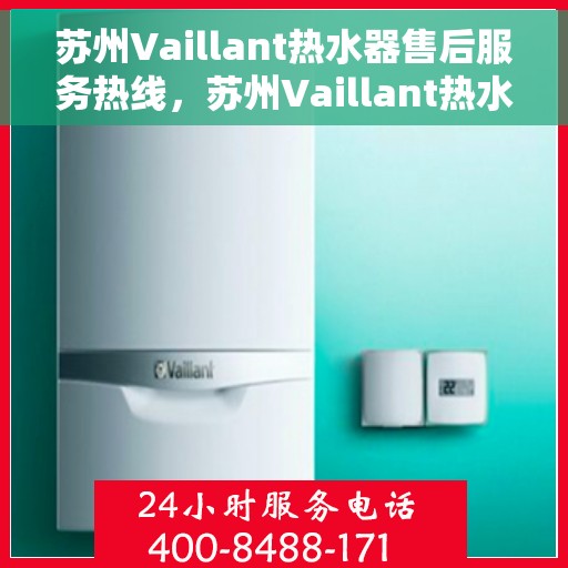 苏州Vaillant热水器售后服务热线,苏州Vaillant热水器售后维修服务热线解析 苏州Vaillant热水器售后服务热线,苏州Vaillant热水器售后维修服务热线解析