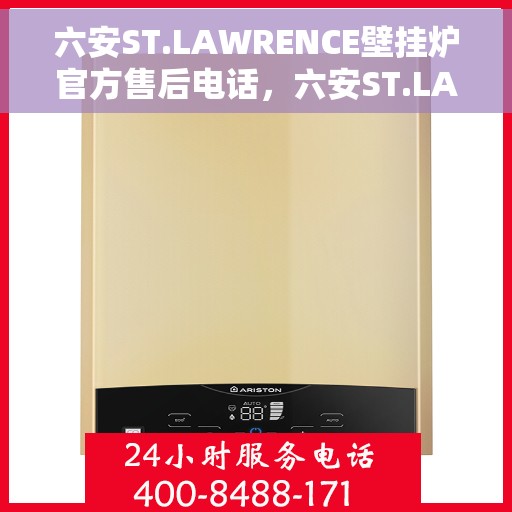 六安ST.LAWRENCE壁挂炉官方售后电话,六安ST.LAWRENCE壁挂炉售后电话及维修服务解析 六安ST.LAWRENCE壁挂炉官方售后电话,六安ST.LAWRENCE壁挂炉售后电话及维修服务解析