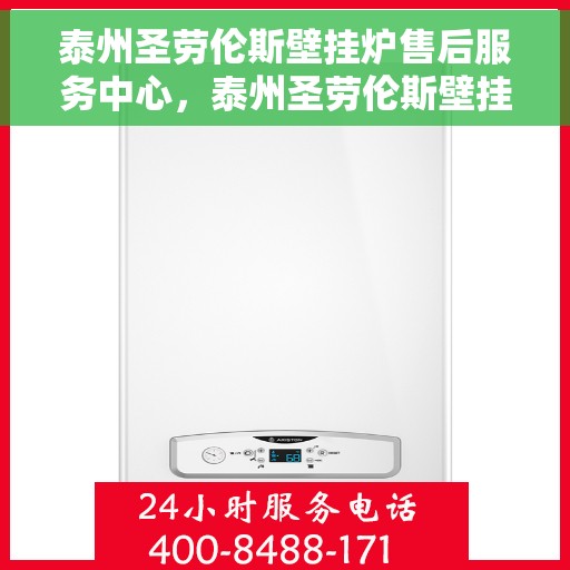 泰州圣劳伦斯壁挂炉售后服务中心，泰州圣劳伦斯壁挂炉售后服务中心，专业维修与贴心服务