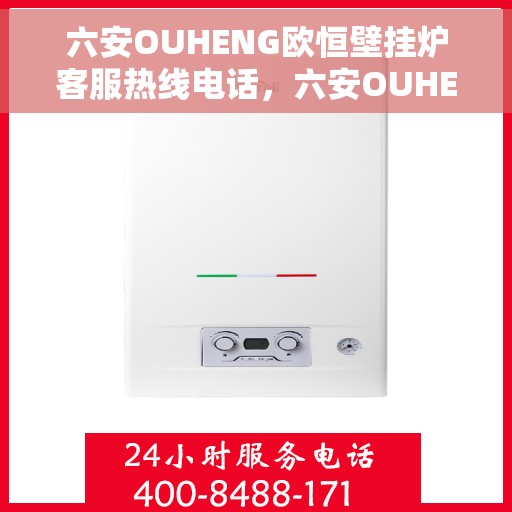 六安OUHENG欧恒壁挂炉客服热线电话，六安OUHENG欧恒壁挂炉客服热线电话及售后服务指南