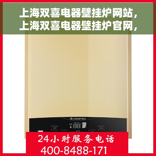 上海双喜电器壁挂炉网站，上海双喜电器壁挂炉官网，专业品质，温暖千万家