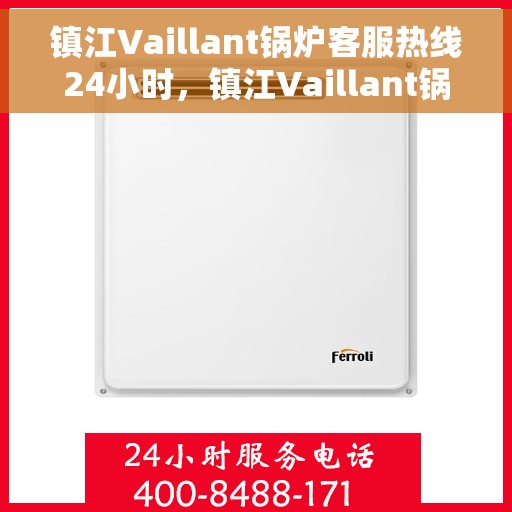 镇江Vaillant锅炉客服热线24小时，镇江Vaillant锅炉全天候客服热线，贴心服务，24小时不打烊