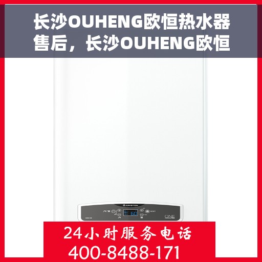 长沙OUHENG欧恒热水器售后，长沙OUHENG欧恒热水器售后服务详解